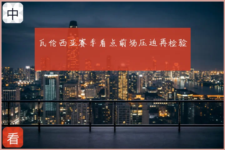 瓦伦西亚赛季看点前场压迫再检验