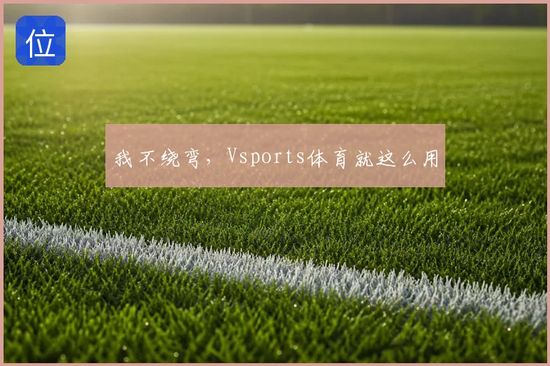 我不绕弯,Vsports体育就这么用